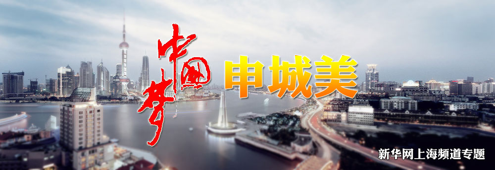 中国梦·申城美 新华网上海频道专题